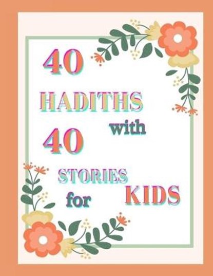 40 HADITHS with 40 STORIES for KIDS: Islamic Children Book on the 40 Authentic Hadith, How to teach Hadith, MOUNIR,  Mounir - Paperback - 9798685613929