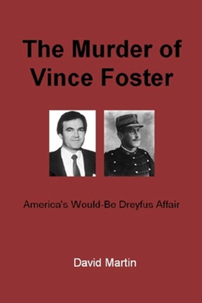 The Murder of Vince Foster: America's Would-Be Dreyfus Affair, David Martin - Paperback - 9798685698940