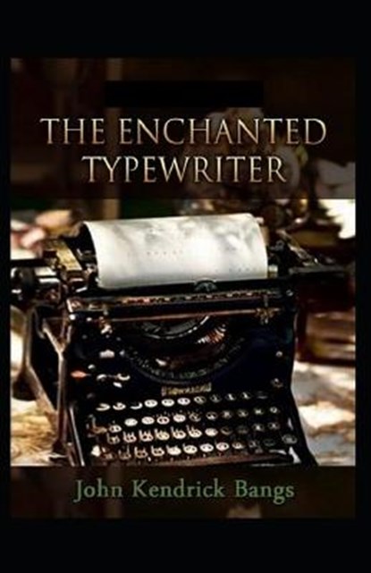 The Enchanted Type-Writer Annotated, John Kendrick Bangs - Paperback - 9798686049307