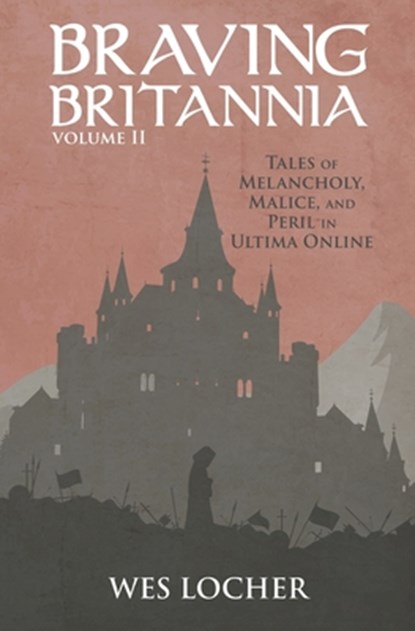 Braving Britannia: Tales of Melancholy, Malice, and Peril in Ultima Online, Wes Locher - Paperback - 9798686243811
