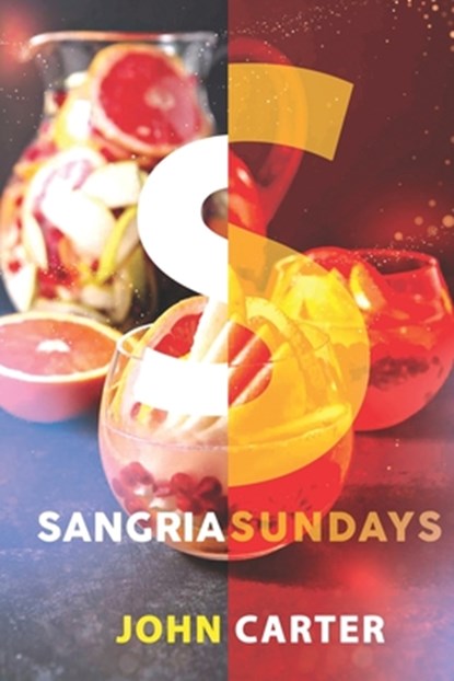 Sangria Sundays: 470+Recipes of Sangrias, Cocktails, and Other Alcoholic Party Drinks!, John Carter - Paperback - 9798686735064