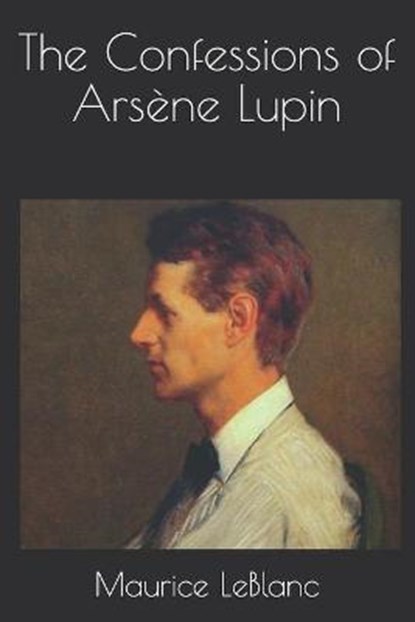 The Confessions of Arsène Lupin, LEBLANC,  Maurice - Paperback - 9798686883086