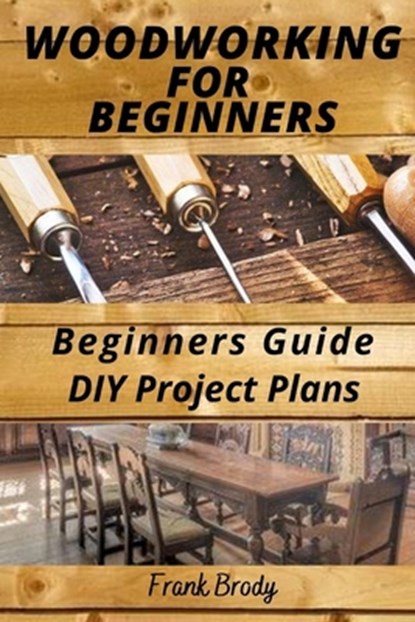 Woodworking for Beginners Beginners Guide, DIY Project Plans: Woodworking Book: A Guide to Getting Started, Frank Brody - Paperback - 9798686907720