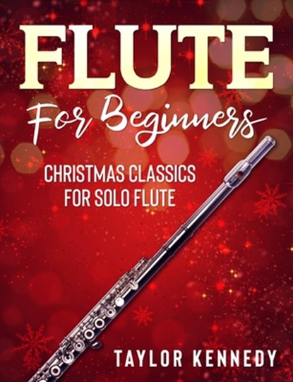 Flute For Beginners: Christmas Classics For Solo Flute, Taylor Kennedy - Paperback - 9798687186759
