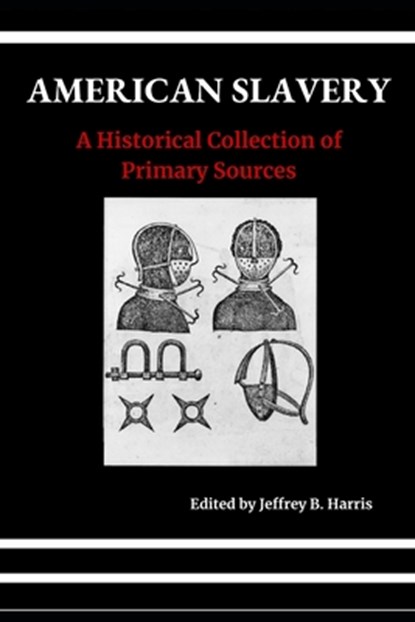 American Slavery: A Historical Collection of Primary Sources, Jeffrey B. Harris - Paperback - 9798687215923