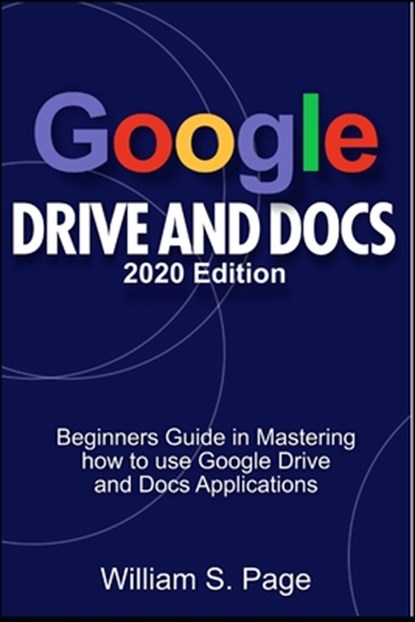 GOOGLE DRIVE AND DOCS 2020 Edition, William S Page - Paperback - 9798687841009