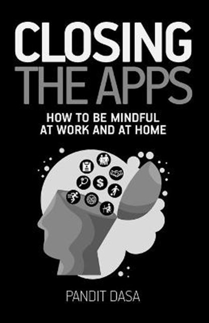 Closing the Apps: How to be Mindful at Work and at Home, DASA,  Pandit - Paperback - 9798688184976