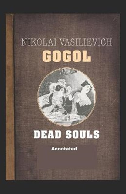 Dead Souls Annotated, Nikolay Gogol - Paperback - 9798688971958