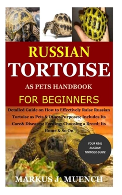 Russian Tortoise as Pets Handbook for Beginners: Detailed Guide on How to Effectively Raise Russian Tortoise as Pets&Other Purposes;Includes Its Care&, Markus J. Muench - Paperback - 9798689274553