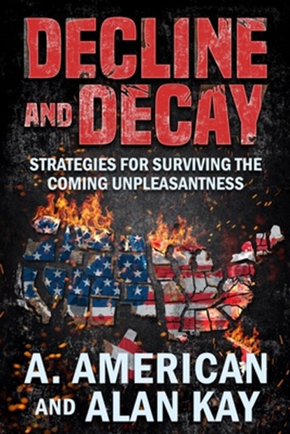 Decline and Decay: Strategies for Surviving the Coming Unpleasantness, Alan Kay - Paperback - 9798690311285