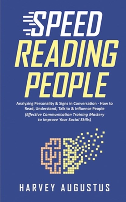 Speed Reading People: Analyzing Personality & Signs in Conversation - How to Read, Understand, Talk to & Influence People (Effective Communi, Harvey Augustus - Paperback - 9798691116681