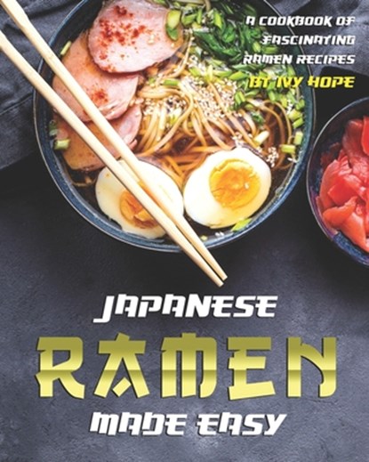 Japanese Ramen Made Easy: A Cookbook of Fascinating Ramen Recipes, Ivy Hope - Paperback - 9798691795763