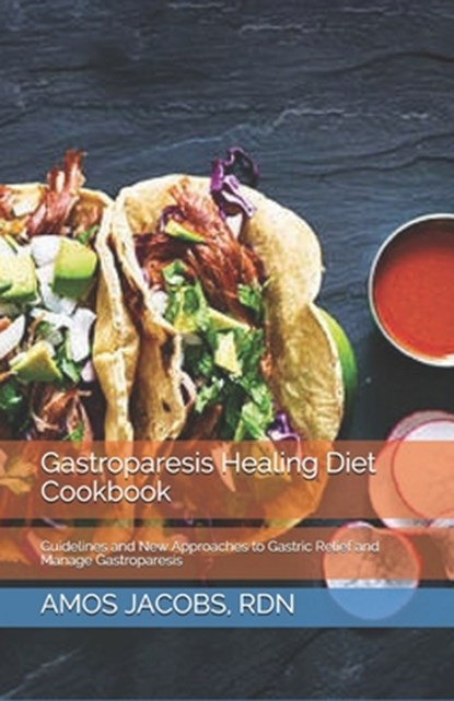 Gastroparesis Healing Diet Cookbook: Guidelines and New Approaches to Gastric Relief and Manage Gastroparesis, Amos Jacobs Rdn - Paperback - 9798691964237