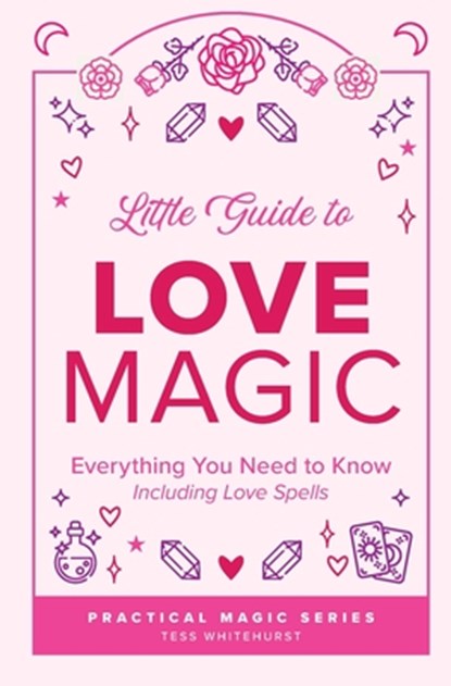 Little Guide to Love Magic: Everything You Need to Know, Including Love Spells, Tess Whitehurst - Paperback - 9798693701717