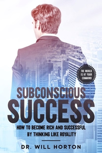 Subconscious Success: How to become rich and successful by thinking like royality, Will Horton - Paperback - 9798694059855