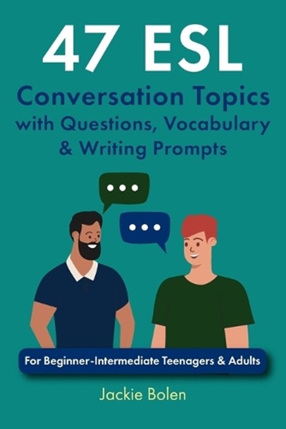 47 ESL Conversation Topics with Questions, Vocabulary & Writing Prompts, Jackie Bolen - Paperback - 9798694567114