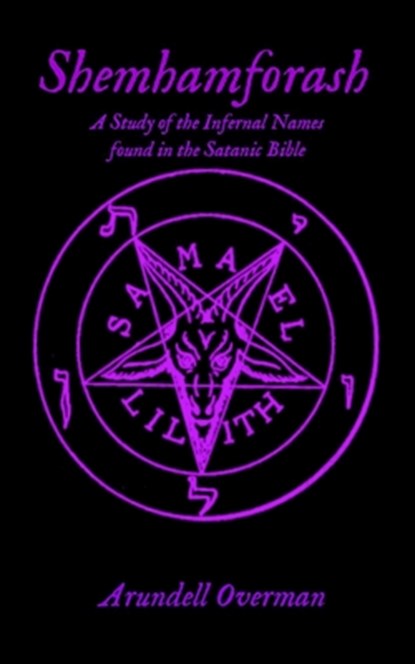 Shemhamforash: A study of the Infernal Names found in the Satanic Bible, Arundell Overman - Paperback - 9798694730396
