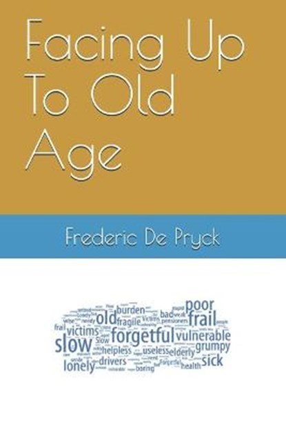 Facing Up To Old Age, Frederic O de Pryck - Paperback - 9798694735001