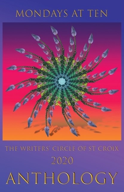 Mondays at Ten: Anthology by The St Croix Writers' Circle, Et Al - Paperback - 9798696092133