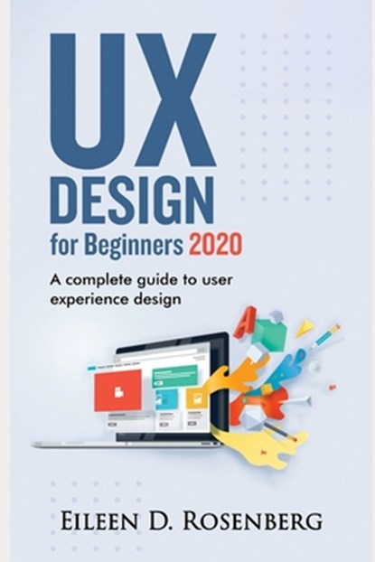 UX Design 2020 for Beginners: A Complete Guide to User Experience Design, Eileen D. Rosenberg - Paperback - 9798696155661