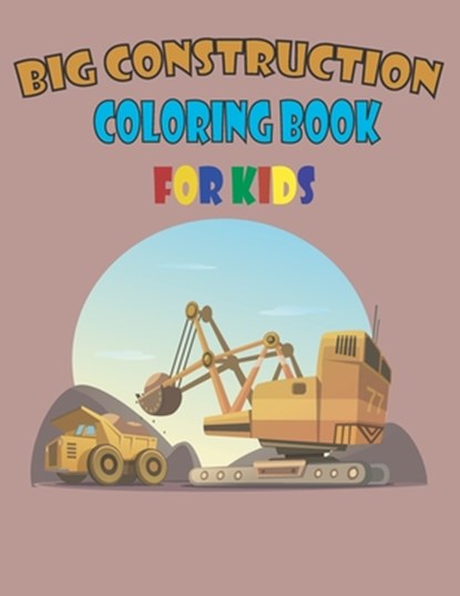 big construction coloring book for kids: A Fun Activity Book For Children Ages 4-8 Filled With Big Trucks, Cranes, Tractors, Diggers, Dumpers -Colorin, Pash Pasha - Paperback - 9798696238708