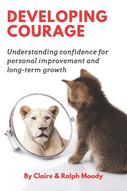 Developing Courage: Understanding Courage For Personal Improvement & Long Term Growth, Ralph Moody - Paperback - 9798696558363