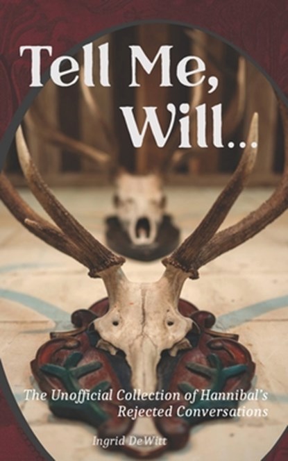 Tell Me, Will...: The Unofficial Collection of Hannibal's Rejected Conversations, Ingrid DeWitt - Paperback - 9798697420072