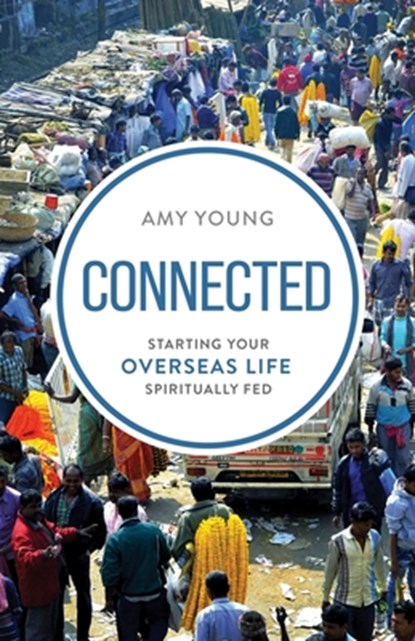 Connected: Starting Your Overseas Life Spiritually Fed, Amy Young - Paperback - 9798697760178
