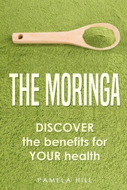 The Moringa: DISCOVER the benefits for YOUR health, Pamela Hill - Paperback - 9798697933336
