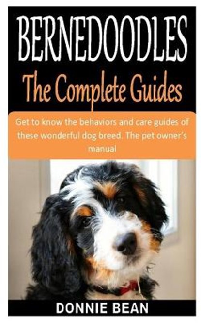Bernedoodles the Complete Guides: Get to know the behaviors and care guides of these wonderful dog breed. The pet owner's manual, BEAN,  Donnie - Paperback - 9798698802280