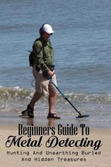Beginners Guide To Metal Detecting: Hunting And Unearthing Buried And Hidden Treasures: Antique & Collectible Coins & Medals - DEFUSCO,  Lucille - 9798700489287