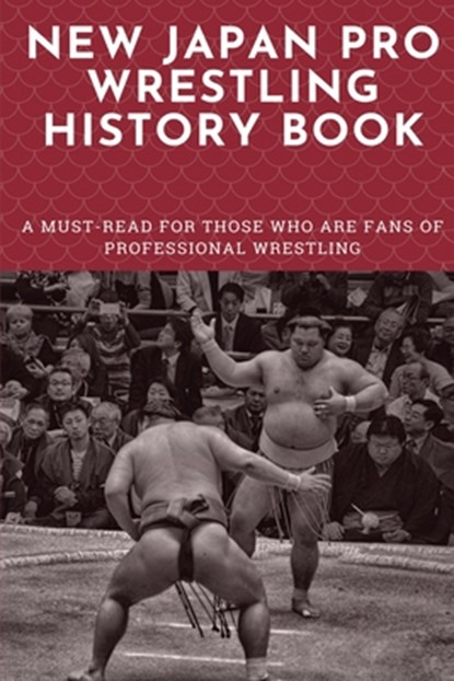 New Japan Pro Wrestling History Book: A Must-Read For Those Who Are Fans Of Professional Wrestling: Professional Wrestling Book, Beau Siders - Paperback - 9798700543873