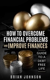 How to Overcome Financial Problems: Guide to a Debt-Free Life - Brian Johnson - 9798700566339
