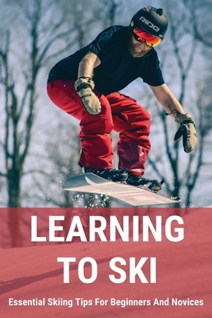 Learning To Ski: Essential Skiing Tips For Beginners And Novices: Skiing Tips, Williemae Grace - Paperback - 9798700944601