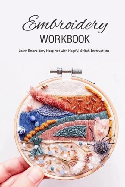 Embroidery Workbook: Learn Embroidery Hoop Art with Helpful Stitch Instructions: Modern Hand Embroidery, Kristina Harris - Paperback - 9798701490305