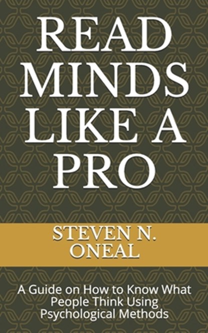 Read Minds Like a Pro: A Guide on How to Know What People Think Using Psychological Methods, Steven N. Oneal - Paperback - 9798701642018