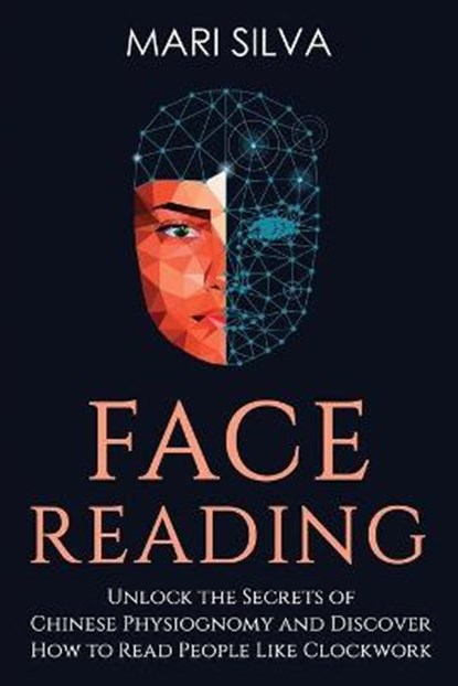 Face Reading: Unlock the Secrets of Chinese Physiognomy and Discover How to Read People Like Clockwork, Mari Silva - Paperback - 9798702223599