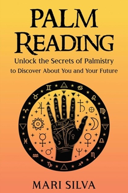 Palm Reading: Unlock the Secrets of Palmistry to Discover About You and Your Future, Mari Silva - Paperback - 9798702235516
