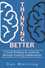 Thinking Better: Critical Thinking & Creativity Through Trusting Collaboration - Dan Manning - 9798702350653
