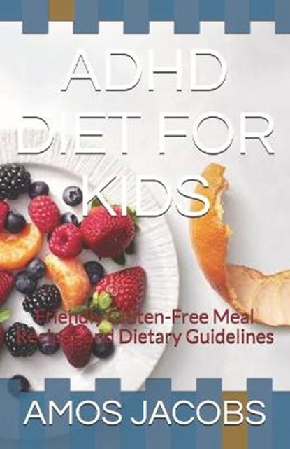 ADHD Diet for Kids: Friendly Gluten-Free Meal Recipes and Dietary Guidelines, Amos Jacobs - Paperback - 9798702942544