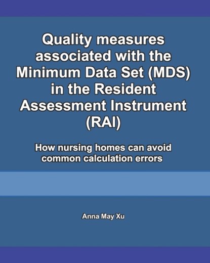 Quality measures associated with the Minimum Data Set (MDS) in the Resident Assessment Instrument (RAI), Anna May Xu - Paperback - 9798703617021