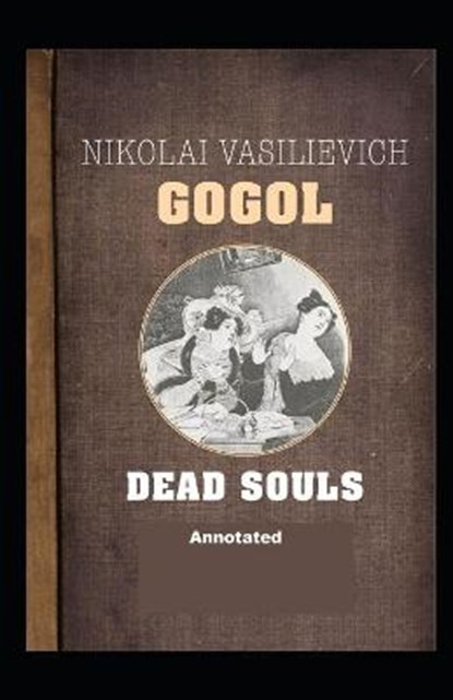 Dead Souls Annotated, Nikolay Gogol - Paperback - 9798703758632
