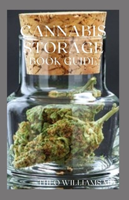Cannabis Storage Book Guide: The Ultimate Guide To Storing Of Cannabis(Marijuana), Well Kept And Preserved, Theo Williams - Paperback - 9798704570820