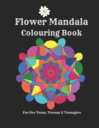 Flower Mandalas Colouring Book - For Pre-Teens, Tweens And Teenagers: 57 Original, Creative Designs For Fun & Relaxation - A Happy Place Of Colouring, Hannah Iltchenko - Paperback - 9798704610540