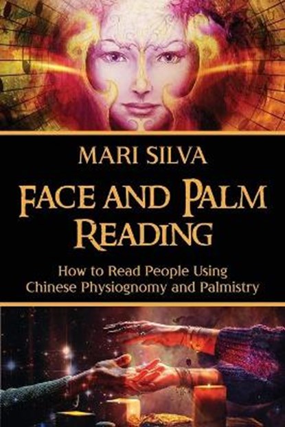 Face and Palm Reading: How to Read People Using Chinese Physiognomy and Palmistry, Mari Silva - Paperback - 9798705975785