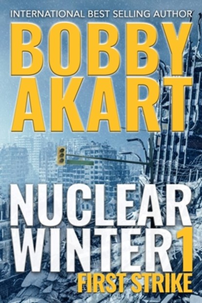 Nuclear Winter First Strike: Post-Apocalyptic Survival Thriller, Bobby Akart - Paperback - 9798706567514