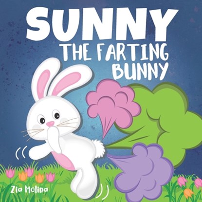 Sunny The Farting Bunny: A Funny Rhyming Story For Kids, Fun Read Aloud Tale of Farts, Fun and Friendship for Children, Zia Molina - Paperback - 9798706621353