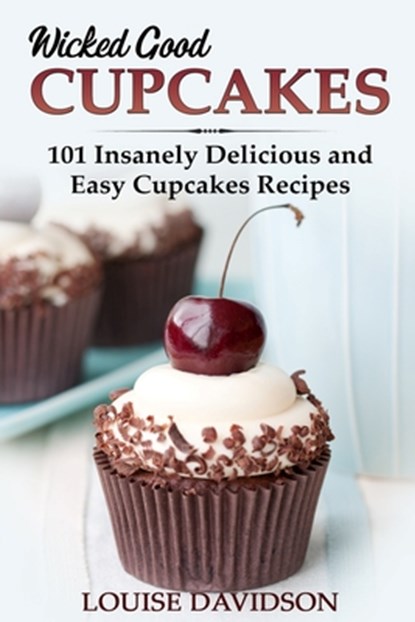 Wicked Good Cupcakes: Insanely Delicious and Easy Cupcake Recipes, Louise Davidson - Paperback - 9798706898298