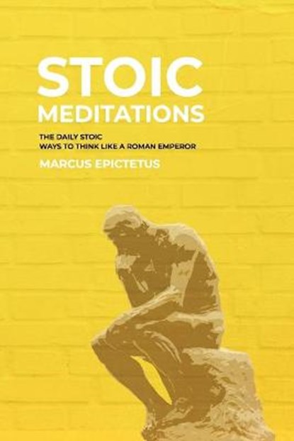 Stoic Meditations: The Daily Stoic Ways to Think Like a Roman Emperor - Meditations on Wisdom, Perseverance and the Art of Living, Marcus Epictetus - Paperback - 9798707403835