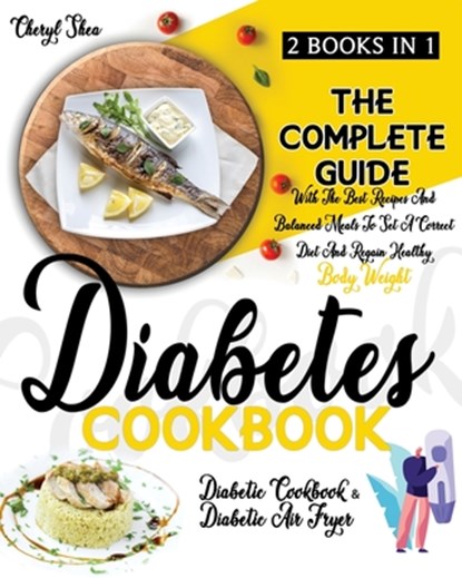 Diabetes Cookbook: 2 Books in 1: Diabetic Cookbook And Diabetic Air Fryer. The Complete Guide With The Best Recipes And Balanced Meals To, Cheryl Shea - Paperback - 9798709811027